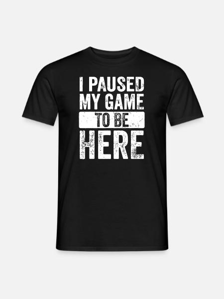 I Paused My Game To Be Here - Men's T-Shirt - black