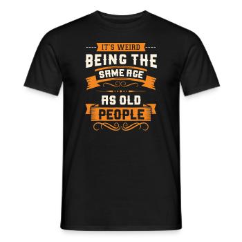 It's Weird Being The Same Age As Old People - Men's T-Shirt - black - Front - AI Model Male 178 light (178cm)