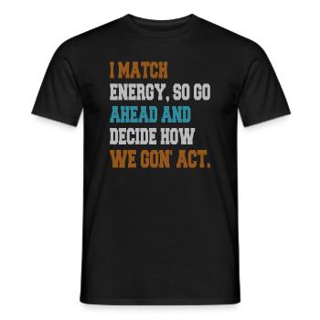 Ich matche Energie, also mach weiter und entscheide - Männer T-Shirt - Schwarz - Vorne - AI Model Male 178 light (178cm)