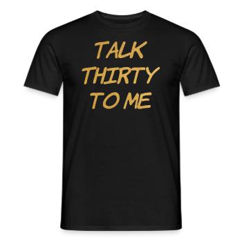 Talk Thirty To Me Gold 30. Geburtstag - Männer T-Shirt - Schwarz - Vorne - AI Model Male 178 light (178cm)