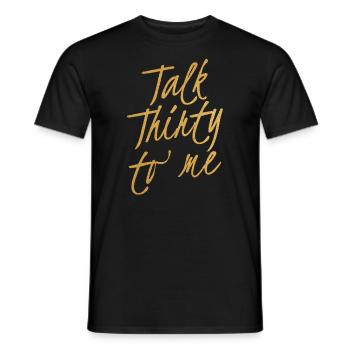 Talk Thirty To Me Gold 30. Geburtstag - Männer T-Shirt - Schwarz - Vorne - AI Model Male 178 light (178cm)