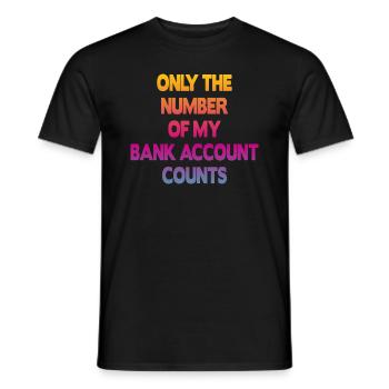 Only The Number Of My Bank Account Counts - Männer T-Shirt - Schwarz - Vorne - AI Model Male 178 light (178cm)