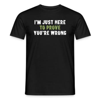 I'm Just Here To Prove You Wrong Sarcasm - Men's T-Shirt - black - Front - AI Model Male 178 light (178cm)