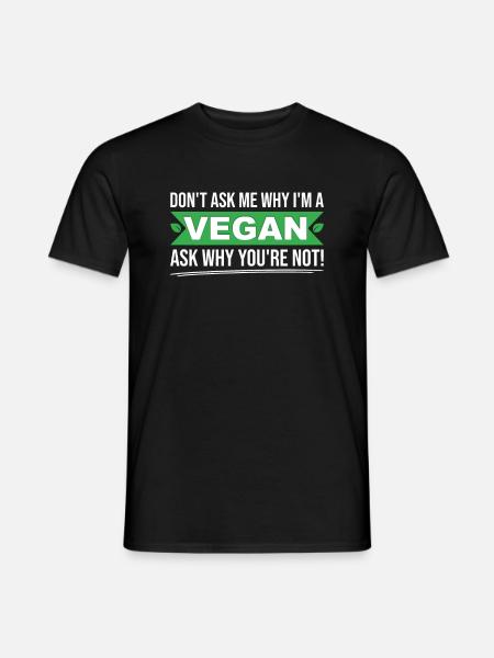 Dont ask me why Im vegan ask yourself why not - Männer T-Shirt - Schwarz