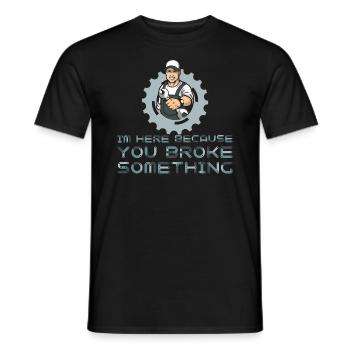 I'm Here Because You Broke Something - Reparatur - Männer T-Shirt - Schwarz - Vorne - AI Model Male 178 light (178cm)