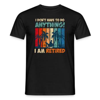 I don't have to do anything I'm retired - Men's T-Shirt - black - Front - AI Model Male 178 light (178cm)