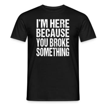I m here because you broke something - Men's T-Shirt - black - Front - AI Model Male 178 light (178cm)