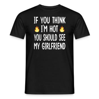 If you think I m hot you should see my girlfriend - Men's T-Shirt - black - Front - AI Model Male 178 light (178cm)
