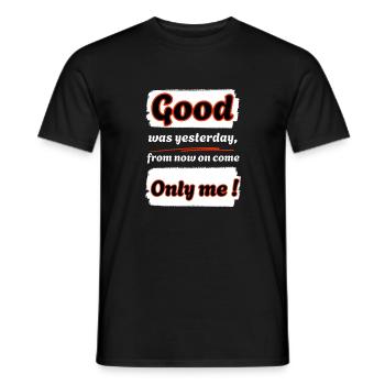 Good was yesterday, from now on I'm coming !-eng. - Men's T-Shirt - black - Front - AI Model Male 178 light (178cm)
