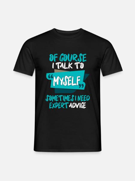 Of Course I Talk to Myself Sometimes I Need Expert - Men's T-Shirt - black
