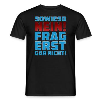 SOWIESO NEIN FRAG ERST GAR NICHT! - Männer T-Shirt - Schwarz - Vorne - AI Model Male 178 light (178cm)