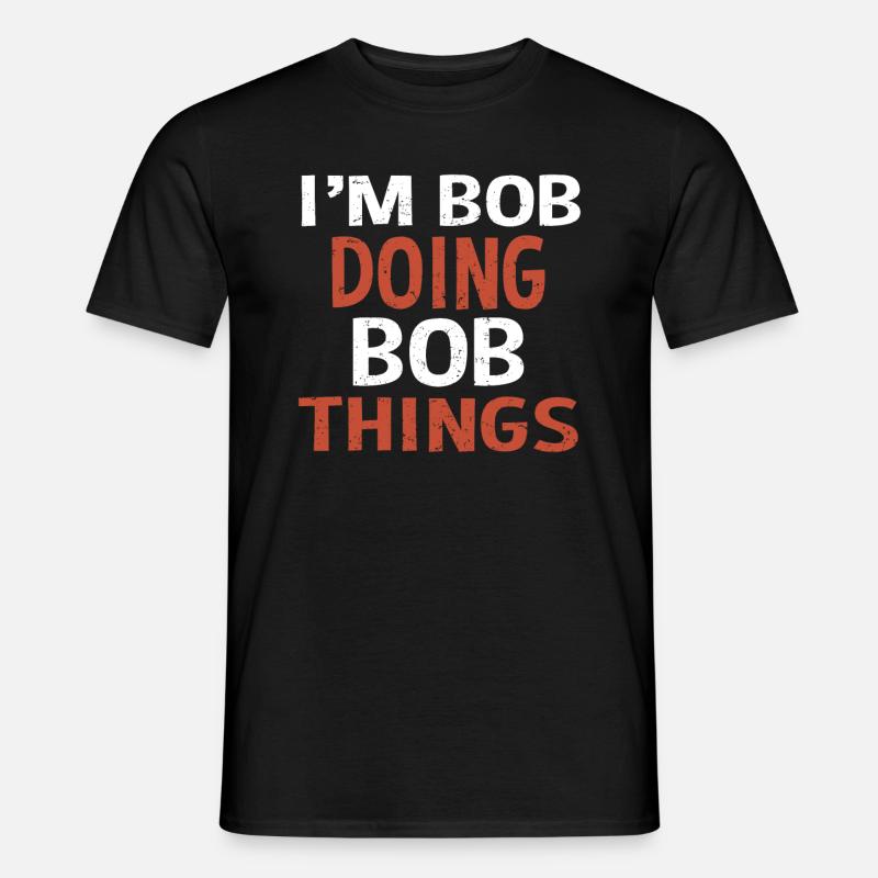 I m Bob Doing Bob Things Nom Cadeau - T-shirt homme - noir