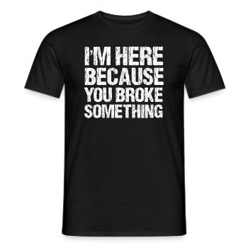 I'm here because you broke something. - Men's T-Shirt - black - Front - AI Model Male 178 light (178cm)