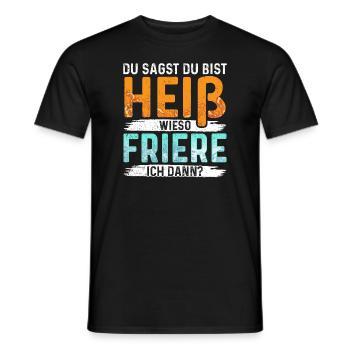 Du Sagst du bist heiß wieso friere ich dann - Männer T-Shirt - Schwarz - Vorne - AI Model Male 178 light (178cm)