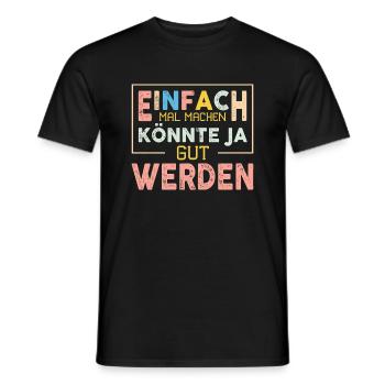 Einfach Mal Machen Könnte Ja Gut Werden - Männer T-Shirt - Schwarz - Vorne - AI Model Male 178 light (178cm)