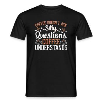 Kaffee Stellt Keine Dummen Fragen Kaffee Versteht - Männer T-Shirt - Schwarz - Vorne - AI Model Male 178 light (178cm)