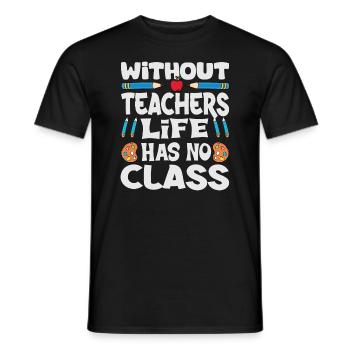 Without a teacher, life has no class - Men's T-Shirt - black - Front - AI Model Male 178 light (178cm)
