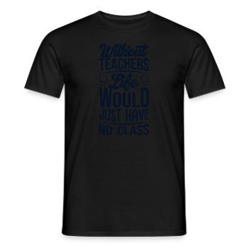Without a teacher, life has no class - Men's T-Shirt - black - Front - AI Model Male 178 light (178cm)