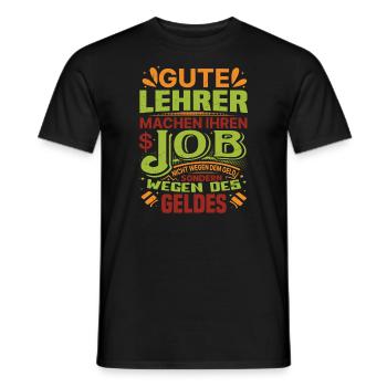 Lehrer machen Job nicht wegen Geld, sondern - Männer T-Shirt - Schwarz - Vorne - AI Model Male 178 light (178cm)