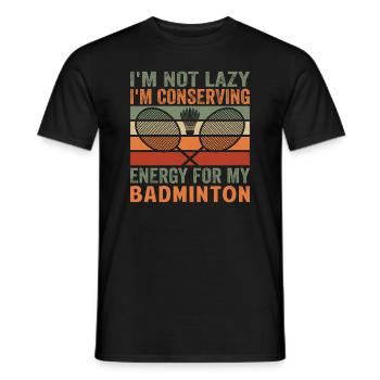 Badminton Spruch - Not Lazy Conserving Energy - Männer T-Shirt - Schwarz - Vorne - AI Model Male 178 light (178cm)