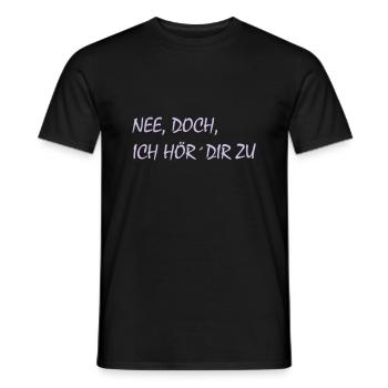 Nee, doch, ich hör´dir zu - cooler Spruch, krass - Männer T-Shirt - Schwarz - Vorne - AI Model Male 178 light (178cm)