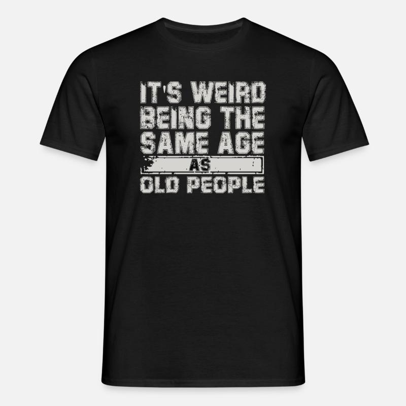 Older People It's Weird Being the Same Age as Old - Men's T-Shirt - black