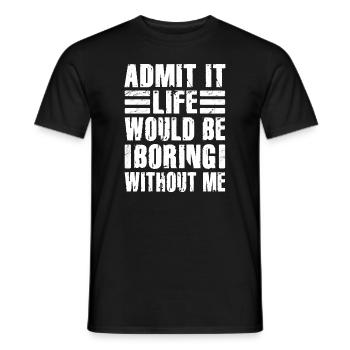 Admit It Life Would Be Boring Without Me Sarcastic - Männer T-Shirt - Schwarz - Vorne - AI Model Male 178 light (178cm)
