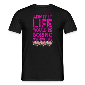 Admit It Life Would Be Boring Without Me Sarcastic - Männer T-Shirt - Schwarz - Vorne - AI Model Male 178 light (178cm)