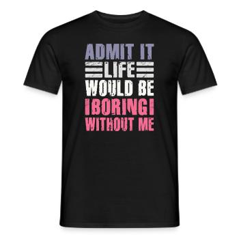Admit It Life Would Be Boring Without Me Sarcastic - Männer T-Shirt - Schwarz - Vorne - AI Model Male 178 light (178cm)