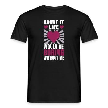 Admit It Life Would Be Boring Without Me Sarcastic - Männer T-Shirt - Schwarz - Vorne - AI Model Male 178 light (178cm)