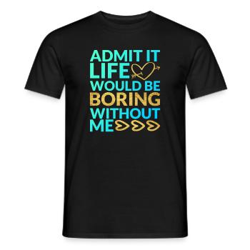 Admit It Life Would Be Boring Without Me Sarcastic - Männer T-Shirt - Schwarz - Vorne - AI Model Male 178 light (178cm)