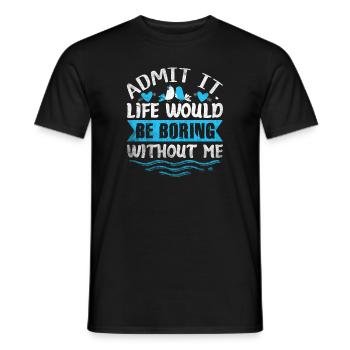 Admit It Life Would Be Boring Without Me Sarcastic - Männer T-Shirt - Schwarz - Vorne - AI Model Male 178 light (178cm)