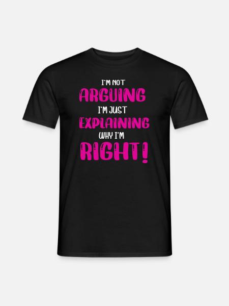 Im Not Arguing Im Just Explaining Why Im Right - Männer T-Shirt - Schwarz