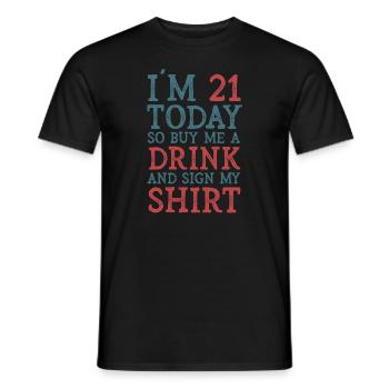 Im 21 Today So Buy Me A Drink And Sign My Shirt - Männer T-Shirt - Schwarz - Vorne - AI Model Male 178 light (178cm)