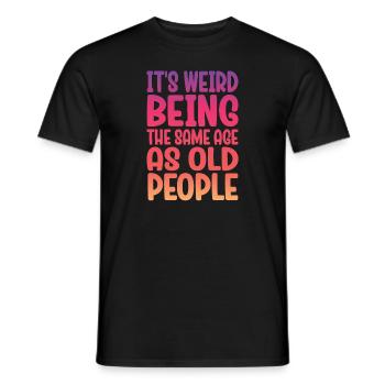 Older People It's Weird Being the Same Age as Old - Men's T-Shirt - black - Front - AI Model Male 178 light (178cm)