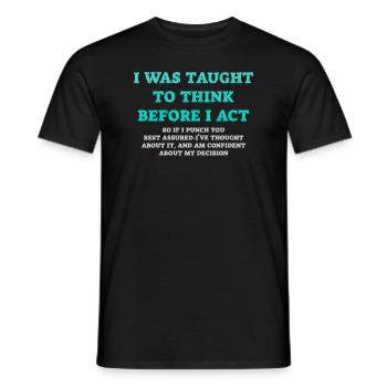 I Was Taught To Think Before I act Sarcasm - Männer T-Shirt - Schwarz - Vorne - AI Model Male 178 light (178cm)