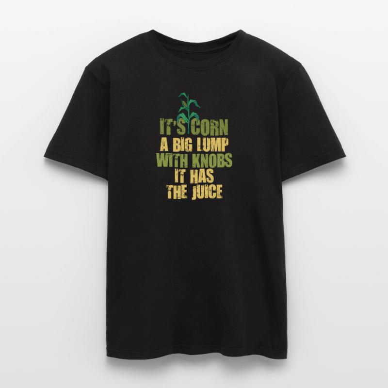 It's Corn A Big Lump With Knobs It Has The Juice Men’s T-shirt