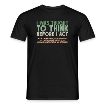 I Was Taught To Think Before I act Sarcasm - Männer T-Shirt - Schwarz - Vorne - AI Model Male 178 light (178cm)