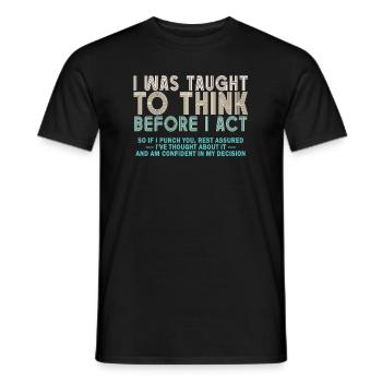 I Was Taught To Think Before I act Sarcasm - Männer T-Shirt - Schwarz - Vorne - AI Model Male 178 light (178cm)
