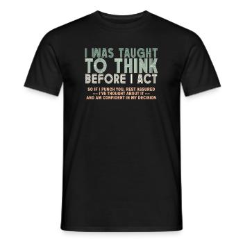 I Was Taught To Think Before I act Sarcasm - Männer T-Shirt - Schwarz - Vorne - AI Model Male 178 light (178cm)