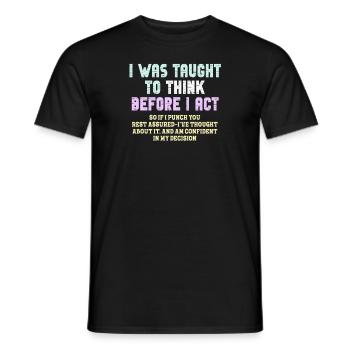 I Was Taught To Think Before I act Sarcasm - Männer T-Shirt - Schwarz - Vorne - AI Model Male 178 light (178cm)