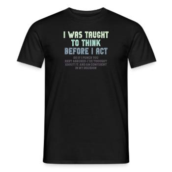 I Was Taught To Think Before I act Sarcasm - Männer T-Shirt - Schwarz - Vorne - AI Model Male 178 light (178cm)
