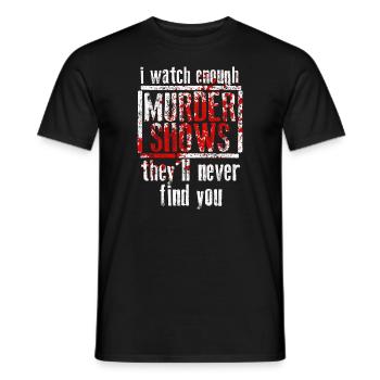 I Watch Enough Murder Shows Theyll Never Find You - Men's T-Shirt - black - Front - AI Model Male 178 light (178cm)