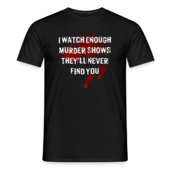 I Watch Enough Murder Shows Theyll Never Find You - Men's T-Shirt - black - Front - AI Model Male 178 light (178cm)