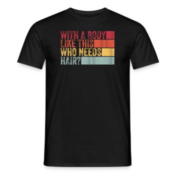 With A Body Like This Who Needs Hair - Men's T-Shirt - black - Front - AI Model Male 178 light (178cm)