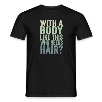 With A Body Like This Who Needs Hair - Men's T-Shirt - black - Front - AI Model Male 178 light (178cm)