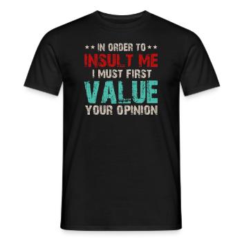 In Order To Insult Me I Must First Value Opinion - Men's T-Shirt - black - Front - AI Model Male 178 light (178cm)