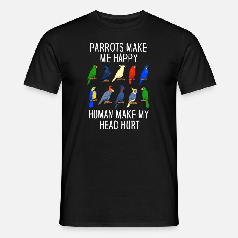 Parrots Make Me Happy Human Make My Head Hurt - Men’s T-shirt - black