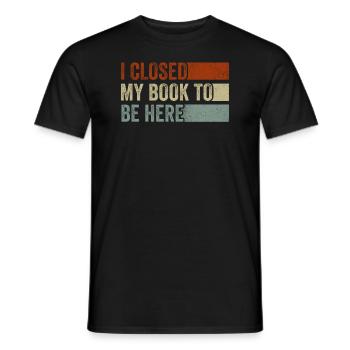 Ich habe mein Buch geschlossen, um hier zu sein Bücherwurm lustiger Spruch - Männer T-Shirt - Schwarz - Vorne - AI Model Male 178 light (178cm)
