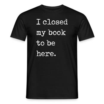 Ich habe mein Buch geschlossen, um hier zu sein Bücherwurm lustiger Spruch - Männer T-Shirt - Schwarz - Vorne - AI Model Male 178 light (178cm)